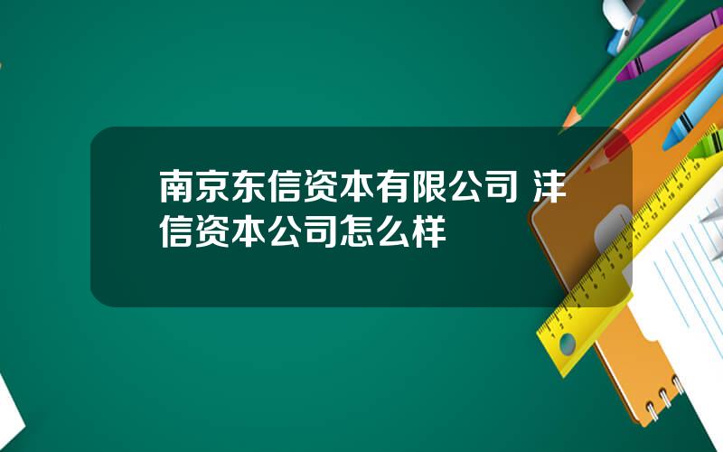 南京东信资本有限公司 沣信资本公司怎么样